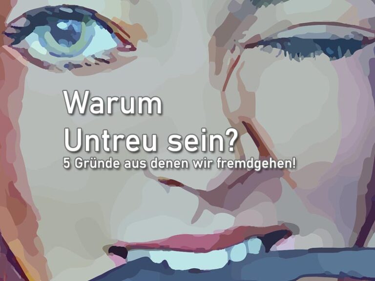 Warum Untreu sein: 5 Gründe aus denen wir fremdgehen!